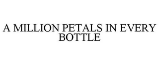 A MILLION PETALS IN EVERY BOTTLE