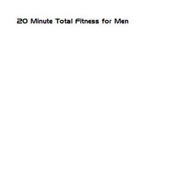 20 MINUTE TOTAL FITNESS FOR MEN