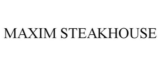 MAXIM STEAKHOUSE