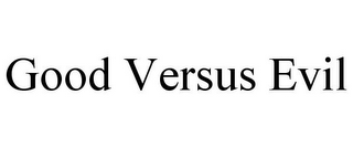 GOOD VERSUS EVIL