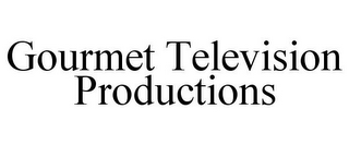 GOURMET TELEVISION PRODUCTIONS