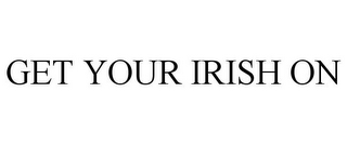 GET YOUR IRISH ON