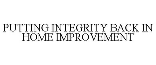 PUTTING INTEGRITY BACK IN HOME IMPROVEMENT