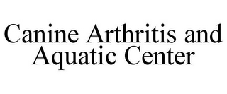 CANINE ARTHRITIS AND AQUATIC CENTER