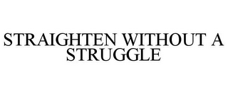 STRAIGHTEN WITHOUT A STRUGGLE