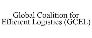 GLOBAL COALITION FOR EFFICIENT LOGISTICS (GCEL)