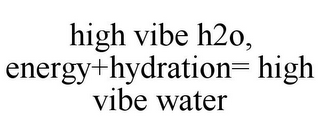 HIGH VIBE H2O, ENERGY+HYDRATION= HIGH VIBE WATER