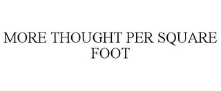 MORE THOUGHT PER SQUARE FOOT