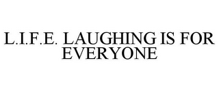 L.I.F.E. LAUGHING IS FOR EVERYONE