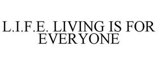 L.I.F.E. LIVING IS FOR EVERYONE