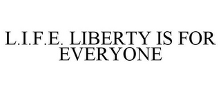 L.I.F.E. LIBERTY IS FOR EVERYONE