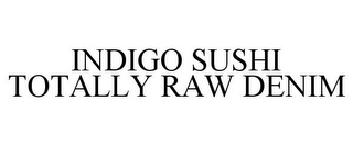 INDIGO SUSHI TOTALLY RAW DENIM