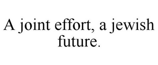 A JOINT EFFORT, A JEWISH FUTURE.
