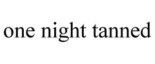 ONE NIGHT TANNED