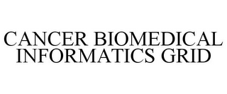 CANCER BIOMEDICAL INFORMATICS GRID