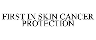 FIRST IN SKIN CANCER PROTECTION