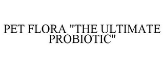 PET FLORA "THE ULTIMATE PROBIOTIC"