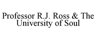 PROFESSOR R.J. ROSS & THE UNIVERSITY OF SOUL