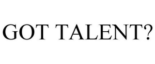 GOT TALENT?