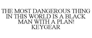 THE MOST DANGEROUS THING IN THIS WORLD IS A BLACK MAN WITH A PLAN! KEYGEAR