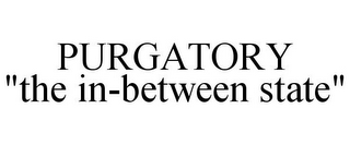 PURGATORY "THE IN-BETWEEN STATE"