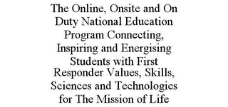 THE ONLINE, ONSITE AND ON DUTY NATIONAL EDUCATION PROGRAM CONNECTING, INSPIRING AND ENERGISING STUDENTS WITH FIRST RESPONDER VALUES, SKILLS, SCIENCES AND TECHNOLOGIES FOR THE MISSION OF LIFE