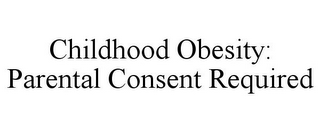 CHILDHOOD OBESITY: PARENTAL CONSENT REQUIRED