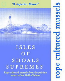 ISLES OF SHOALS SUPREMES "A SUPERIOR MUSSEL" ROPE CULTURED MUSSELS FROM THE PRISTINE WATERS OF THE GULF OF MAINE ROPE CULTURED MUSSELS