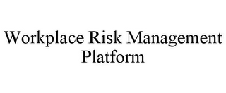 WORKPLACE RISK MANAGEMENT PLATFORM