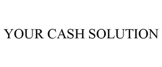 YOUR CASH SOLUTION