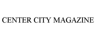 CENTER CITY MAGAZINE