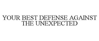 YOUR BEST DEFENSE AGAINST THE UNEXPECTED