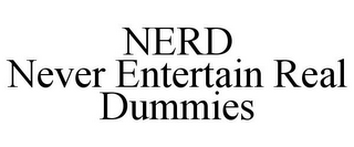 NERD NEVER ENTERTAIN REAL DUMMIES