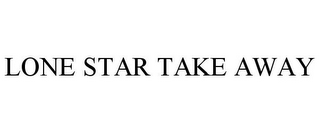 LONE STAR TAKE AWAY