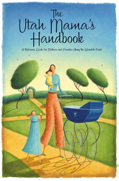 THE UTAH MAMA'S HANDBOOK A REFERENCE GUIDE FOR MOTHERS AND FAMILIES ALONG THE WASATCH FRONT