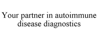 YOUR PARTNER IN AUTOIMMUNE DISEASE DIAGNOSTICS