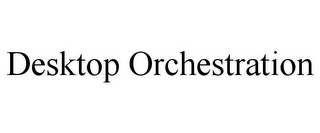 DESKTOP ORCHESTRATION