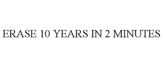 ERASE 10 YEARS IN 2 MINUTES