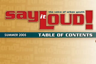 SAY IT LOUD! THE VOICE OF URBAN YOUTH SUMMER 2005 TABLE OF CONTENTS