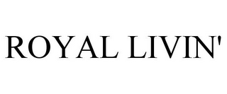 ROYAL LIVIN'