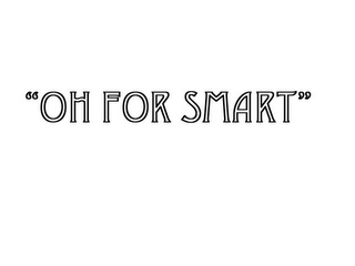 "OH FOR SMART"