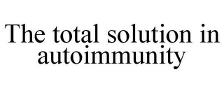 THE TOTAL SOLUTION IN AUTOIMMUNITY