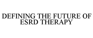 DEFINING THE FUTURE OF ESRD THERAPY