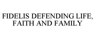 FIDELIS DEFENDING LIFE, FAITH AND FAMILY