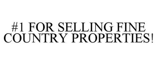 #1 FOR SELLING FINE COUNTRY PROPERTIES!