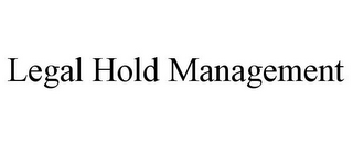 LEGAL HOLD MANAGEMENT