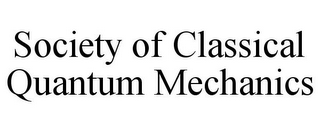 SOCIETY OF CLASSICAL QUANTUM MECHANICS