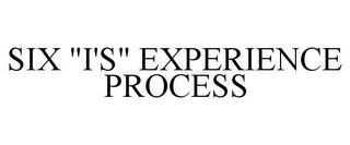 SIX "I'S" EXPERIENCE PROCESS