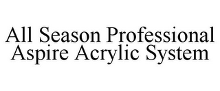 ALL SEASON PROFESSIONAL ASPIRE ACRYLIC SYSTEM