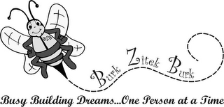 BZB BURK ZITEK BURK BUSY BUILDING DREAMS...ONE PERSON AT A TIME